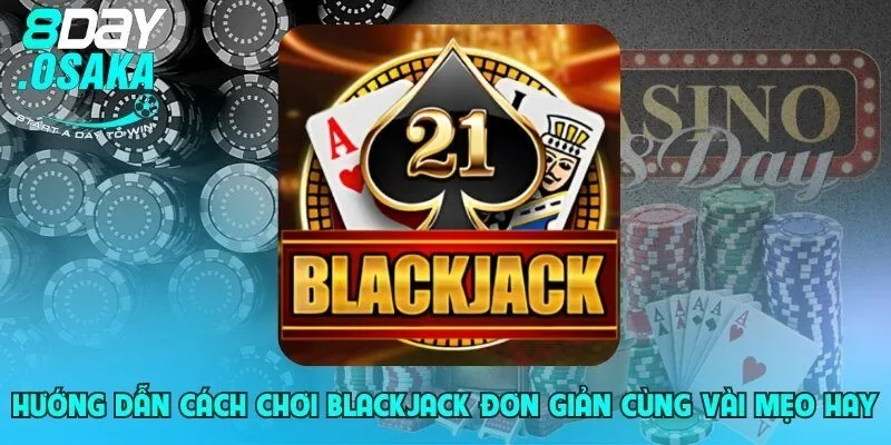 huong dan cach choi blackjack don gian cung vai meo hay